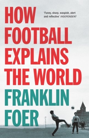 Foer, Franklin. How Football Explains The World. Cornerstone, 2006.