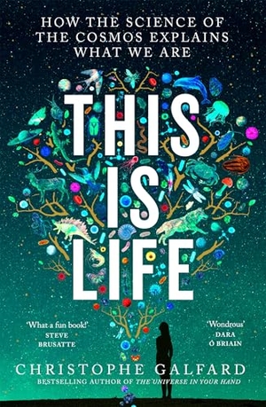Galfard, Christophe. This Is Life - How the Science of the Cosmos Explains What We Are. Pan Macmillan, 2026.