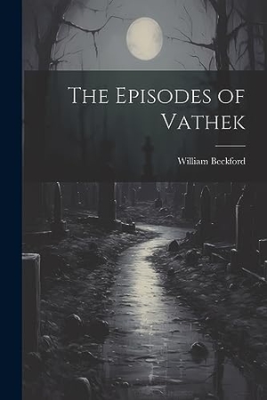 Beckford, William. The Episodes of Vathek. Creative Media Partners, LLC, 2023.