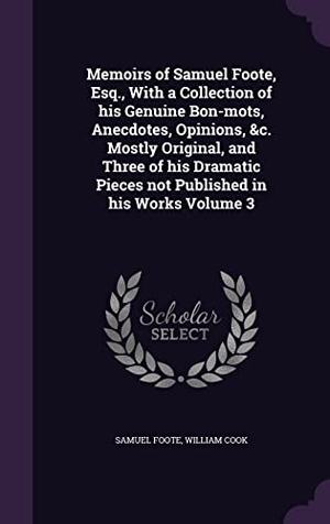 Foote, Samuel / William Cook. Memoirs of Samuel Foote, Esq., With a Collection of his Genuine Bon-mots, Anecdotes, Opinions, &c. Mostly Original, and Three of his Dramatic Pieces n. Touchladybirdlucky Studios, 2016.
