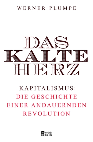 Plumpe, Werner. Das kalte Herz - Kapitalismus: die Geschichte einer andauernden Revolution. Rowohlt Berlin, 2019.