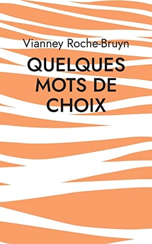 Roche-Bruyn, Vianney. Quelques Mots de choix - Diverses gâteries poétiques. Books on Demand, 2022.