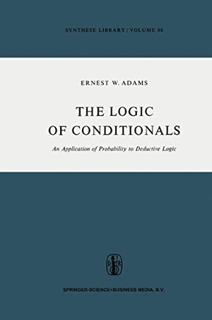 Adams, E. W.. The Logic of Conditionals - An Application of Probability to Deductive Logic. Springer Netherlands, 2010.