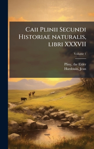 Elder, Pliny / Hardouin. Caii Plinii Secundi Historiae naturalis, libri XXXVII. Tradd Street Press, 2025.