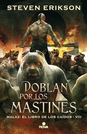 Erikson, Steven. Malaz, el libro de los caídos 8. Doblan por los mastines. B (Ediciones B), 2017.