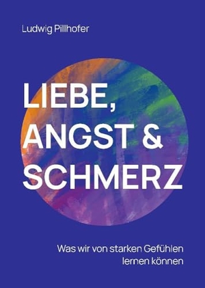 Pillhofer, Ludwig. Liebe, Angst & Schmerz - Was wir von starken Gefühlen lernen können.. tredition, 2023.
