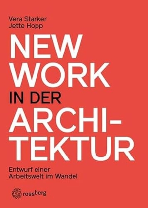 Starker, Vera / Jette Hopp. New Work in der Architektur - Entwurf einer Arbeitswelt im Wandel. Rossberg Verlag, 2024.