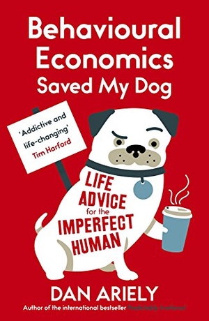 Ariely, Dan. Behavioural Economics Saved My Dog - Life Advice For The Imperfect Human. Oneworld Publications, 2015.