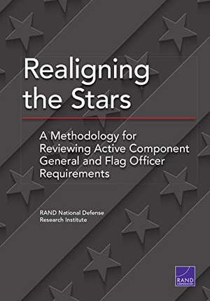 National Defense Research Institute. Realigning the Stars - A Methodology for Reviewing Active Component General and Flag Officer Requirements. RAND Corporation, 2018.