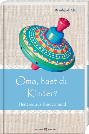 Abeln, Reinhard. Oma, hast du Kinder? - Heiteres aus Kindermund. Butzon U. Bercker GmbH, 2022.
