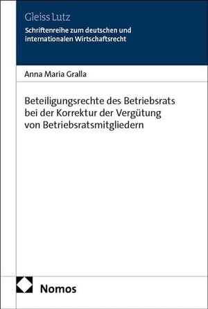 Gralla, Anna Maria. Beteiligungsrechte des Betriebsrats bei der Korrektur der Vergütung von Betriebsratsmitgliedern. Nomos Verlags GmbH, 2026.