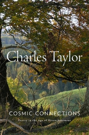 Taylor, Charles. Cosmic Connections - Poetry in the Age of Disenchantment. Harvard University Press, 2024.