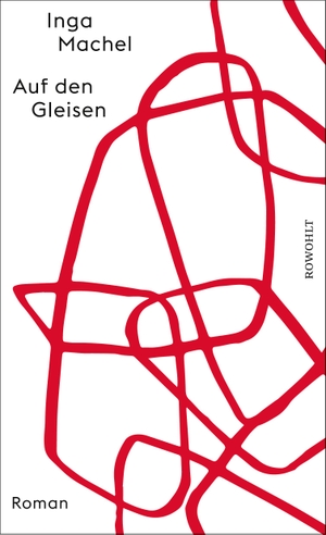 Machel, Inga. Auf den Gleisen - Roman | Nominiert für den Preis der Leipziger Buchmesse 2024. Rowohlt Verlag GmbH, 2024.