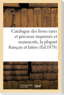 Catalogue des livres rares et précieux imprimés et manuscrits, la plupart français et latins