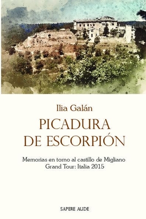 Galán, Ilia. Picadura de escorpión : memorias en torno al castillo de Migliano - Grand Tour : Italia 2015. Entreacacias, 2018.