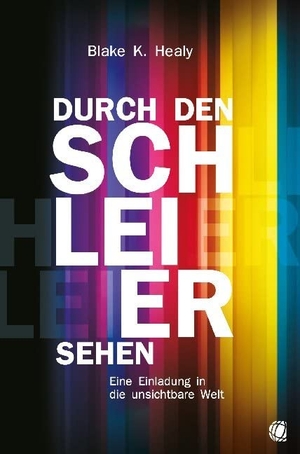 Healy, Blake K.. Durch den Schleier sehen - Eine Einladung in die unsichtbare Welt. GloryWorld-Medien, 2019.