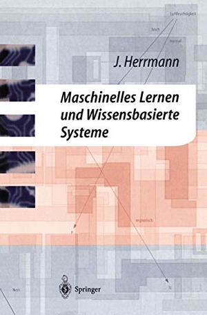 Herrmann, Jürgen. Maschinelles Lernen und Wissensbasierte Systeme - Systematische Einführung mit praxisorientierten Fallstudien. Springer Berlin Heidelberg, 1997.