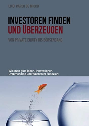 De Micco, Luigi Carlo. Investoren finden und überzeugen - Wie man gute Ideen, Innovationen, Unternehmen und Wachstum finanziert. Books on Demand, 2017.