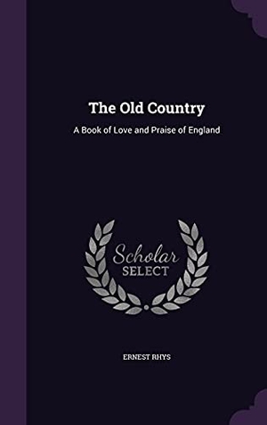 Rhys, Ernest. The Old Country: A Book of Love and Praise of England. Touchladybirdlucky Studios, 2016.