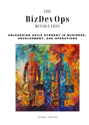 Marsden, George V.. The BizDevOps Revolution - Unleashing Agile Synergy in Business,  Development, and Operations. tredition, 2024.