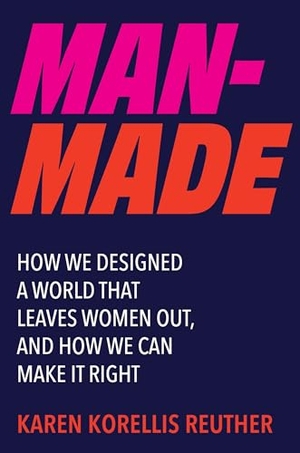 Reuther, Karen Korellis. Man-Made - How We Designed a World That Leaves Women Out, and How We Can Make It Right. Harper Collins Publ. USA, 2026.