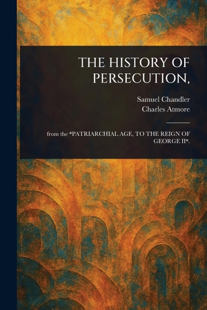 Chandler, Samuel / Charles Atmore. The History of Persecution,. Creative Media Partners, LLC, 2025.