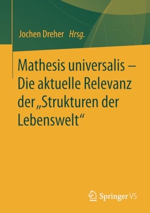 Dreher, Jochen (Hrsg.). Mathesis universalis ¿ Die aktuelle Relevanz der ¿Strukturen der Lebenswelt¿. Springer Fachmedien Wiesbaden, 2021.
