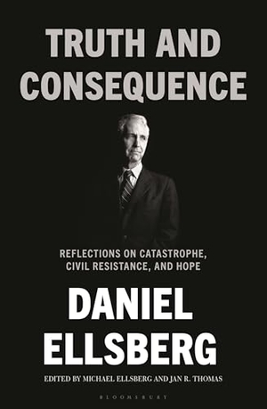 Ellsberg, Daniel. Truth and Consequence - Reflections on Catastrophe, Civil Resistance, and Hope. Bloomsbury UK, 2026.