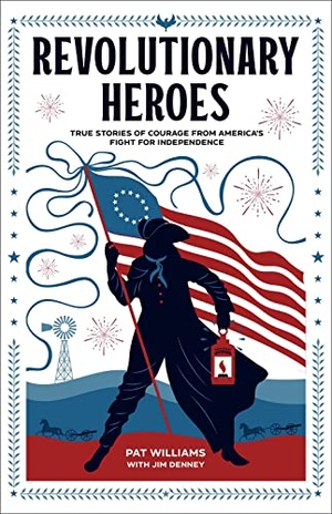 Williams, Pat / Jim Denney. Revolutionary Heroes - True Stories of Courage from America's Fight for Independence. Baker Publishing Group, 2023.