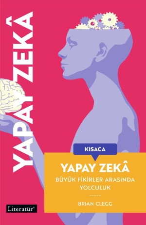 Clegg, Brian. Kisaca Yapay Zeka - Büyük Fikirler Arasinda Yolculuk. Literatür Yayincilik Dagitim, 2025.