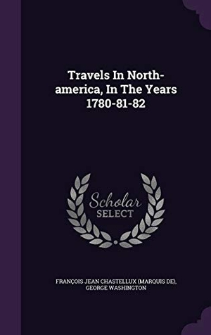 Washington, George. Travels In North-america, In The Years 1780-81-82. Touchladybirdlucky Studios, 2016.