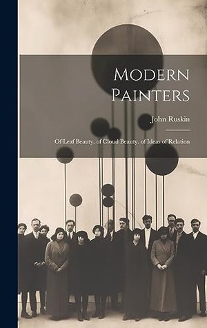 Ruskin, John. Modern Painters - Of Leaf Beauty. of Cloud Beauty. of Ideas of Relation. British Library, Historical Print Editions, 2023.