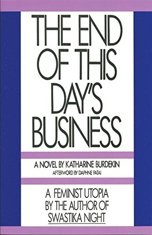 Burdekin, Katharine. The End of This Day's Business. Feminist Press at CUNY, 1993.