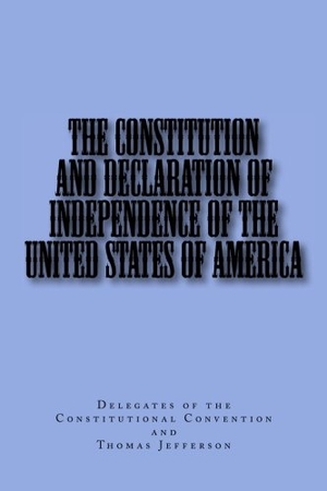 Jefferson, Thomas / Delegates Of The Constitutional Conventi. The Constitution and Declaration of Independence of the United States of America. Historical Contexts, 2016.