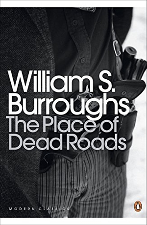 Burroughs, William S.. The Place of Dead Roads. DK, 2015.