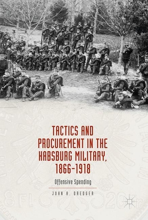 Dredger, John A.. Tactics and Procurement in the Habsburg Military, 1866-1918 - Offensive Spending. Springer International Publishing, 2017.