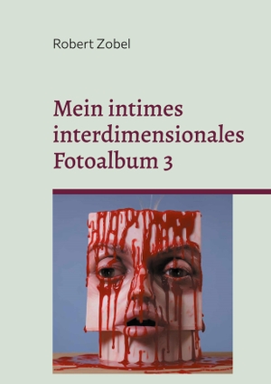 Zobel, Robert. Mein intimes interdimensionales Fotoalbum 3 - Kunst, Latex, Fett und Blut. Books on Demand, 2023.