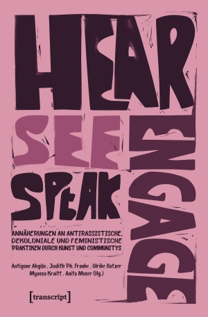Akgün, Antigone / Judith Ph. Franke et al (Hrsg.). Hear - See - Speak - Engage - Annäherungen an antirassistische, dekoloniale und feministische Praktiken durch Kunst und Communitys. Transcript Verlag, 2026.