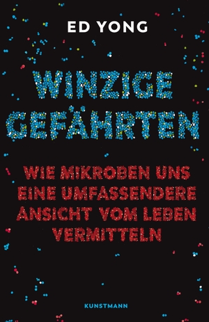 Yong, Ed. Winzige Gefährten - Wie Mikroben uns eine umfassende Ansicht vom Leben vermitteln. Kunstmann Antje GmbH, 2018.