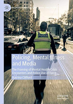 Clifford, Katrina. Policing, Mental Illness and Media - The Framing of Mental Health Crisis Encounters and Police Use of Force. Springer International Publishing, 2021.