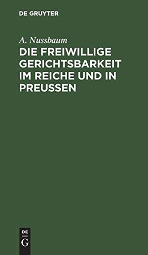 Nussbaum, A.. Die freiwillige Gerichtsbarkeit im Reiche und in Preussen - Ein Leitfaden. De Gruyter, 1900.