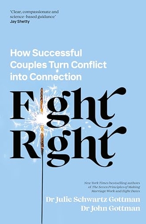 Gottman, John Schwartz / Julie Schwartz Gottman. Fight Right - How Successful Couples Turn Conflict into Connection. Penguin, 2024.