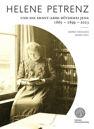 Nikolaizig, Andrea / Annika Kohl. Helene Petrenz - Und die Ernst-Abbe-Büchereich Jena 1865 - 1899 - 2023. Leipziger Universitätsvlg, 2024.