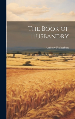 Fitzherbert, Anthony. The Book of Husbandry. Creative Media Partners, LLC, 2023.