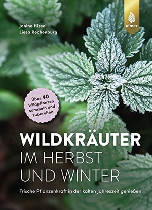 Hissel, Janine / Liesa Rechenburg. Wildkräuter im Herbst und Winter - Frische Pflanzenkraft in der kalten Jahreszeit genießen. Über 40 Wildpflanzen sammeln und zubereiten. Ulmer Eugen Verlag, 2022.