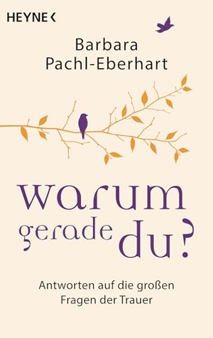 Pachl-Eberhart, Barbara. Warum gerade du? - Antworten auf die großen Fragen der Trauer. Heyne Taschenbuch, 2017.