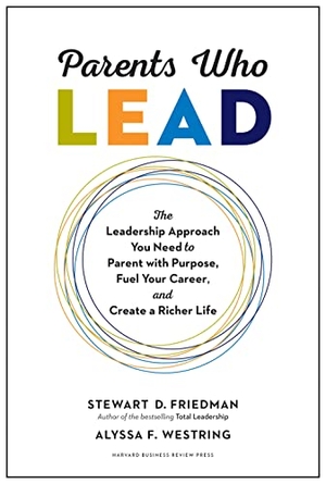 Friedman, Stewart D / Alyssa F Westring. Parents Who Lead - The Leadership Approach You Need to Parent with Purpose, Fuel Your Career, and Create a Richer Life. Harvard Business Review Press, 2020.