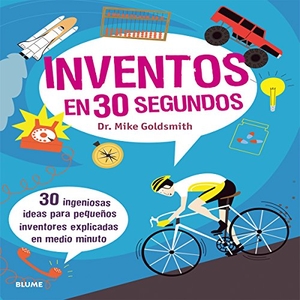 Goldsmith, Mike. Inventos en 30 segundos : 30 ingeniosas ideas para pequeños inventores explicadas en medio minuto. Art Blume, S.L., 2015.
