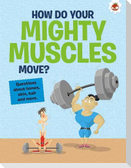 The Curious Kid's Guide To The Human Body: HOW DO YOUR MIGHTY MUSCLES MOVE?