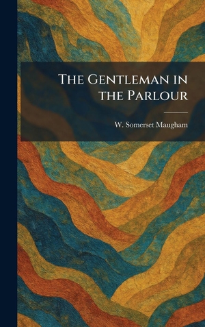 Maugham, W. Somerset. The Gentleman in the Parlour. British Library, Historical Print Editions, 2026.